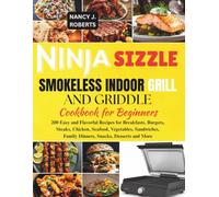NINJA SIZZLE SMOKELESS INDOOR GRILL & GRIDDLE COOKBOOK FOR BEGINNERS: 200 Easy and Flavorful Recipes for Breakfasts, Burgers, Steaks, Chicken, ... Family Dinners, Snacks, Desserts and More