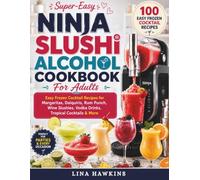 Ninja SLUSHi Alcohol Cookbook For Adults: Easy Frozen Cocktail Recipes for Margaritas, Daiquiris, Rum Punch, Wine Slushies, Vodka Drinks, Tropical Cocktails & More