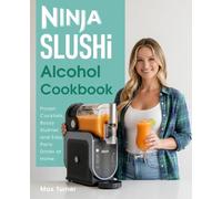 Ninja SLUSHi Alcohol Cookbook: Frozen Cocktails, Boozy Slushies & Easy Party Drinks at Home (Ninja Kitchen Collection)