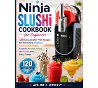 Ninja SLUSHi Cookbook for Beginners: 120 Easy Frozen Drink Recipes for Refreshing Slushies, Creamy Milkshakes, Frappés, Frozen Juices, Mocktails, Cocktails, and Party Treats