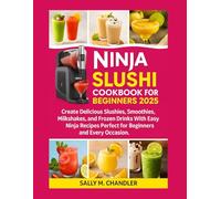 Ninja Slushi Cookbook for Beginners 2025: Create Delicious Slushies, Smoothies, Milkshakes, And Frozen Drinks with Easy Ninja Recipes Perfect for Beginners and Every Occasion. (The Wellness Kitchen)