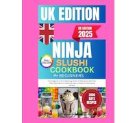 NINJA SLUSHI COOKBOOK FOR BEGINNERS 2025: From Beginner to Pro: Mastering the Art of Ninja Slushi with Over 3000 Days' Worth of Delicious, Easy-to-Make Refreshing Recipes.