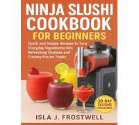 NINJA SLUSHI COOKBOOK FOR BEGINNERS 2025: Quick and Simple Recipes to Turn Everyday Ingredients into Refreshing Slushies and Creamy Frozen Treats