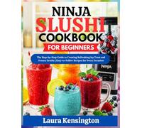 NINJA SLUSHI COOKBOOK FOR BEGINNERS 2026: The Step-by-Step Guide to Creating Refreshing Icy Treat and Frozen Drinks | Easy-to-Follow Recipes for Every Occasion