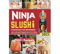 Ninja Slushi Cookbook For Beginners: Experience Over 120 Refreshing Recipes to Perfect Slushies, Frappes, Spiked Slushes, Milkshakes, Frozen Juices, and More