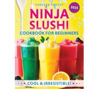 Ninja Slushi Cookbook for Beginners: Experience the Ultimate Way to Hydrate, Detox, and Enjoy Refreshing Frozen Beverages for Every Occasion and Goal