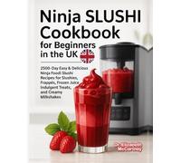 Ninja SLUSHI Cookbook for Beginners in the UK: 2500-Day Easy & Delicious Ninja Foodi Slushi Recipes for Slushies, Frappés, Frozen Juice, Indulgent Treats, and Creamy Milkshakes