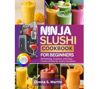 Ninja Slushi Cookbook for Beginners: Refreshing, Creative, and Easy Frozen Drinks for Every Occasion