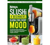 Ninja Slushi Cookbook for Beginners, Slushies for Every Mood: The Ultimate Guide to Effortless & Delicious Icy Treats for Every Mood and Craving - Milkshakes, Margaritas, Frappés, and More!