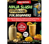 NINJA SLUSHI COOKBOOK FOR BEGINNERS: The Ultimate Beginner's Guide to Creating Refreshing, Flavor Packed Slushies and Frozen Treats.