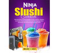 Ninja Slushi Cookbook: Ultimate Ninja Slushie Recipes-Fruity, Creamy, Healthy, And Exotic Flavors Perfect For Summer Sipping, Party Mocktails, And Refreshing Everyday Drinks