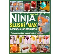 Ninja Slushi Max Cookbook For Beginners: Beginner-Friendly Recipes for Smooth Slushies, Frozen Cocktails, Milkshakes, and Juice Blends Without Ice.