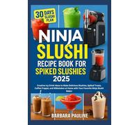 Ninja Slushi Recipe Book for Spiked Slushies 2025: Creative Icy Drink Ideas to Make Delicious Slushies, Spiked Treats, Coffee Frappé, and Milkshakes at Home with Your Favorite Ninja Slushi Maker