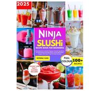Ninja Slushi Recipebook for beginners 2025: Unlock Secrets to transforming your Favorite Ingredients into Refreshing Homemade Slushi, Creamy Milk ... Every Occasion (Eat Healthy delicious Meals)