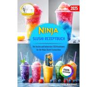 Ninja Slushi Rezeptbuch: Die besten und leckersten 150 Kreationen für die Ninja Slushi Eismaschine. Inklusive Tipps und Tricks sowie Farbfotos