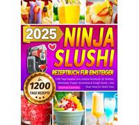 Ninja Slushi Rezeptbuch für Einsteiger: 1200 Tage kreative und einfache Kochbuch für Slushies, Milkshakes, Frappé, Smoothies & Frozen Drinks - Das Must-Have für Slushi-Fans