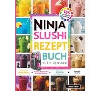 Ninja Slushi Rezeptbuch Für Einsteiger: Farbausgabe mit 165 Rezepten für Slushies, Shakes, Cocktails & Frozen Drinks - bunte Ideen für jede Jahreszeit, Kinderpartys & gesunde Snacks
