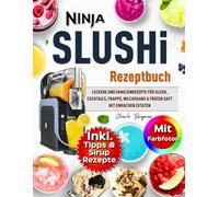 Ninja SLUSHi Rezeptbuch Mit Farbfotos: Leckere und Familienrezepte Für Slush, Cocktails, Frappé, Milchshake & Frozen Saft Mit Einfachen Zutaten - Inklusive Tipps und Sirup-Rezepte