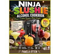 Ninja Slushie Alcohol Cookbook Classic Cocktail Recipes Made Simple: A Complete Guide to Margaritas, Daiquiris, Wine Slushies, and Refreshing Frozen Drinks at Home