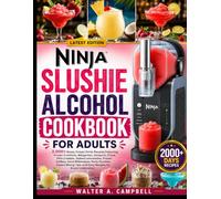 Ninja Slushie Alcohol Cookbook for Adults: 2,000+ Boozy Frozen Drink Recipes Featuring Frozen Cocktails, Margaritas, Daiquiris, Frosé, Piña Coladas, ... Expert Mixing Tips, and Easy Recipes f
