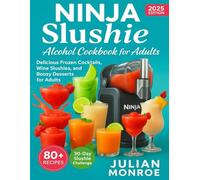Ninja Slushie Alcohol Cookbook for Adults: Delicious Frozen Cocktails, Wine Slushies, and Boozy Desserts for Adults