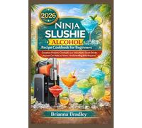 Ninja Slushie Alcohol Recipe Cookbook for Beginners 2026: Creative Frozen Cocktails and Alcoholic Slush Drinks Anyone Can Make at Home-No Bartending Skills Required