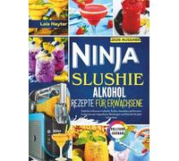 Ninja Slushie Alkohol Rezepte für Erwachsene: Einfache Gefrorene Cocktails, Wodka, Smoothies und Kreative Leckereien mit Anpassbaren Mischungen und Eistricks für Jede Gelegenheit