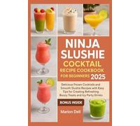 Ninja Slushie Cocktail Recipe Cookbook for Beginners 2025: Delicious Frozen Cocktails and Smooth Slushie Recipes with Easy Tips for Creating Refreshing Boozy Treats and Icy Party Drinks