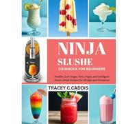 NINJA SLUSHIE COOKBOOK FOR BEGINNERS: Healthy, Low-Sugar, Keto, Vegan, and Indulgent Frozen Drink Recipes for All Ages and Occasions