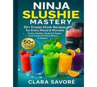 Ninja Slushie Mastery: 50+ Frozen Drink Recipes for Ninja & Nostalgia Machines - Fruity, Healthy, Spiked & Sugar-Free Treats for Every Mood & Season