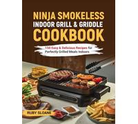 Ninja Smokeless Indoor Grill & Griddle Cookbook: 150 Easy & Delicious Recipes for Perfectly Grilled Meals Indoors