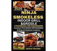 Ninja Smokeless Indoor Grill & Griddle Cookbook for Beginners 2025: Transform Your Kitchen with Smokeless Grilling and Delicious Creations