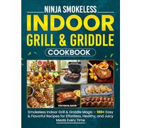Ninja Smokeless Indoor Grill & Griddle Cookbook: Smokeless Indoor Grill & Griddle Magic - 100+ Easy & Flavorful Recipes for Effortless, Healthy, and Juicy Meals Every Time