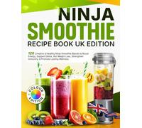 Ninja Smoothie Recipe Book UK Edition: 120 Creative & Healthy Ninja Smoothie Blends to Boost Energy, Support Detox, Aid Weight Loss, Strengthen Immunity, & Promote Lasting Wellness [Colour Edition]