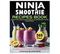 Ninja Smoothie Recipes Book: 365 Days Healthy & Tasty 4-Season Smoothies Made for Your QB900B Master Prep Food Processor Blender - For Weight Loss, Energy Boost, and Body Cleansing (Unofficial Guide)