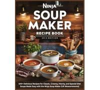 Ninja Soup Maker Recipe Book UK Edition: 100+ Delicious Recipes for Classic, Creamy, Hearty, and Special Diet Soups Made Easy with the Ninja Soup Maker [UK Measurements]