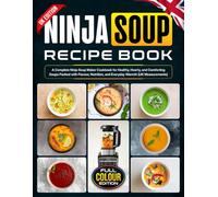 Ninja Soup Recipe Book UK Edition: A Complete Ninja Soup Maker Cookbook for Healthy, Hearty, and Comforting Soups Packed with Flavour, Nutrition, and Everyday Warmth [UK Measurements]