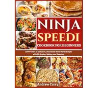 NINJA SPEEDI COOKBOOK FOR BEGINNERS: 1000+ Days of Delicious, Nutritious Meals Made Simple with Air Frying, Baking, and Roasting