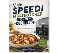 Ninja Speedi Multikocher 12- In-1 Kochbuch: Leckere, Mühelose Gerichte, Nahrhaft und Einfach Zubereitet.