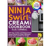 Ninja Swirl by CREAMi Cookbook for Beginners: 100+ Easy, Creative, and Delicious Frozen Dessert Recipes for Gelato, Milkshakes, Frozen Yogurt, and More for All Ages