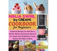 Ninja Swirl by CREAMi Cookbook for Beginners: Foolproof Recipes for Soft Serve, Sorbet, Gelato and Creamy Desserts for simple, Fast & Delicious Treats Anyone Can Make at Home
