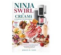 Ninja Swirl by CREAMi Cookbook for Beginners: Master Homemade Soft Serve, Ice Cream, Frozen Yogurt, Sorbets, Fruit Whips, and More with Easy Recipes, ... Results Every Time (Ninja Cooking Mastery)