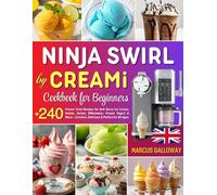 Ninja Swirl by CREAMi Cookbook for Beginners: Over 240 Frozen Treat Recipes for Soft Serve Ice Cream, Gelato, Sorbet, Milkshakes, Frozen Yogurt & More ... for All Ages | Incl. Full Nutrition Info