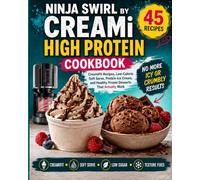 Ninja Swirl by CREAMi High Protein Cookbook: CreamiFit Recipes, Low-Calorie Soft Serve, Protein Ice Cream, and Healthy Frozen Desserts That Actually Work