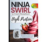 Ninja Swirl by Creami High Protein: Jedes Rezept mit Foto. 80 perfekte Eiweiß-Eis-Rezepte mit Proteinpulver, geeignet für die Creami und Swirl Funktion.