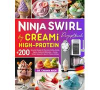 Ninja Swirl by CREAMi High-Protein Rezeptbuch: +200 Gesunde Rezepte für Eiscreme, Softeis, Gelato, Frozen Yoghurt, Sorbets und Milkshakes - Cremig, ... für Fitness & Alltag. Mit Nährwerten & Tipps!