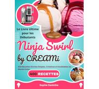Ninja Swirl by CREAMi - Le Livre Ultime pour les Débutants: 400 Recettes Givrées Simples, Créatives et Inoubliables du Monde Entier
