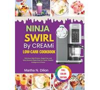 Ninja Swirl by Creami Low-Carb Cookbook: Delicious High-Protein, Sugar-Free, and Keto Desserts Made Easy for Quick, Healthy Indulgence at Home