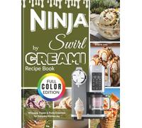 Ninja Swirl by Creami Recipe Book: Whipped, Frozen & Fruity Creations for Everyday Kitchen Joy