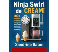 Ninja Swirl de CREAMi: 500+ Recettes exclusives : crèmes glacées, sorbets, gelatos, milkshakes et créations festives pour débutants